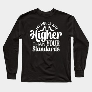 My Heels are Higher than Your Standards Long Sleeve T-Shirt